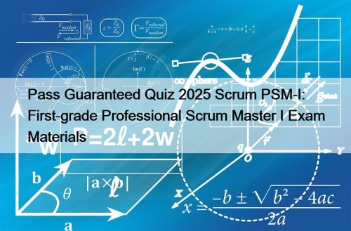Pass Guaranteed Quiz 2025 Scrum PSM-I: First-grade Professional ...